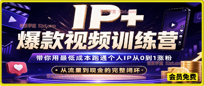 IP+爆款视频训练营，带你用最低成本跑通个人IP从0到1涨粉，从流量到现金的完整闭环