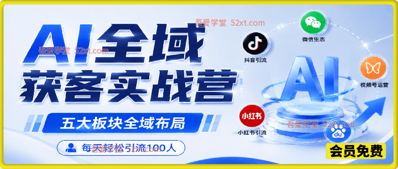 AI全域获客实战营，五大板块全域布局，每天轻松引流100人