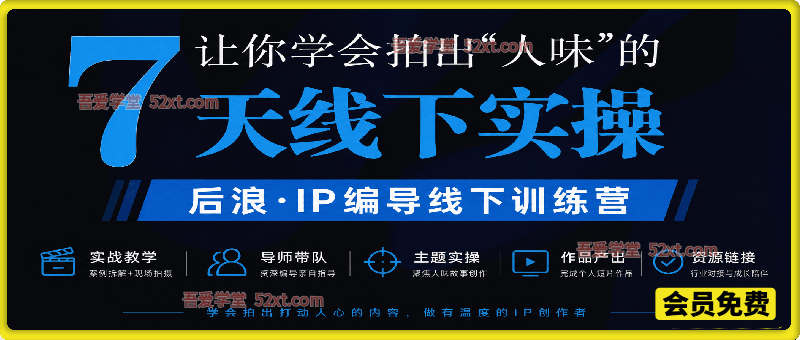 后浪·IP编导线下训练营 6天实录37小时视频+录音，学会拍出人味视频的能力