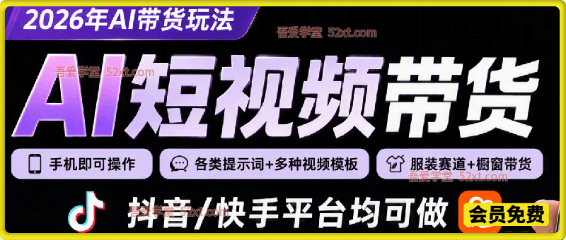 AI短视频带货，2026年AI带货玩法，手机即可操作，各类提示词+多种视频模板，服装赛道+橱窗带货，抖音/快手平台均可做