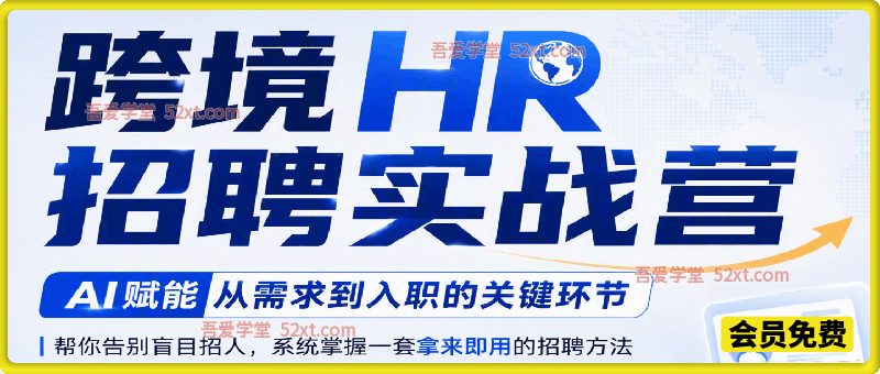 AI赋能·跨境HR招聘实战营，从需求到入职的关键环节，帮你告别盲目招人，系统掌握一套拿来即用的招聘方法