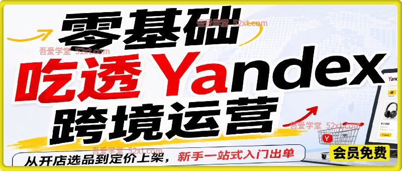 零基础吃透Yandex跨境运营，从开店选品到定价上架，新手一站式入门出单