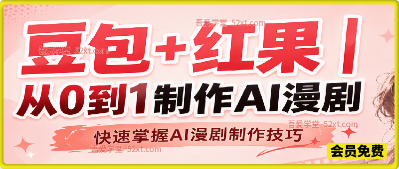 豆包+红果AI漫剧实战课，零基础保姆级教学，从剧本到成片全流程，解锁 AI 影视赛道变现技能