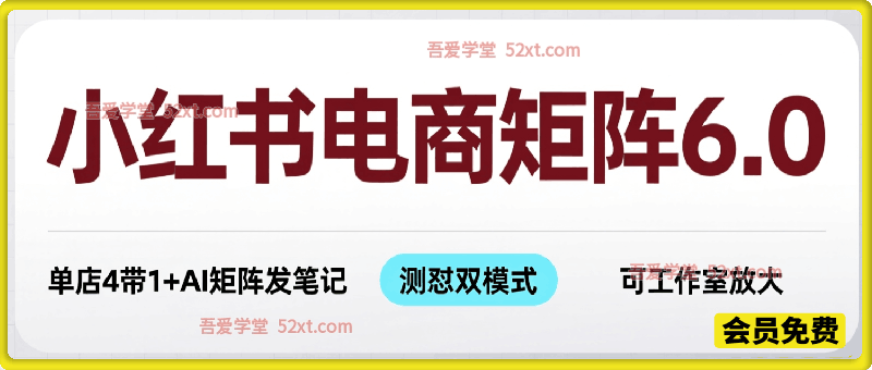 小红书电商矩阵6.0：单店4带1+AI矩阵发笔记+测怼双模式（可工作室放大）