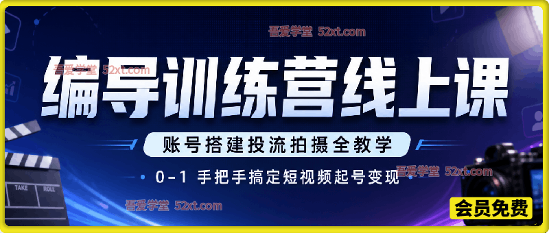 编导7天线上训练营，账号搭建投流拍摄全教学，0‑1 手把手搞定短视频起号变现