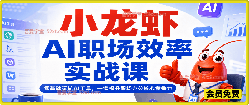 小龙虾AI职场效率实战课｜零基础玩转AI工具，一键提升职场办公核心竞争力