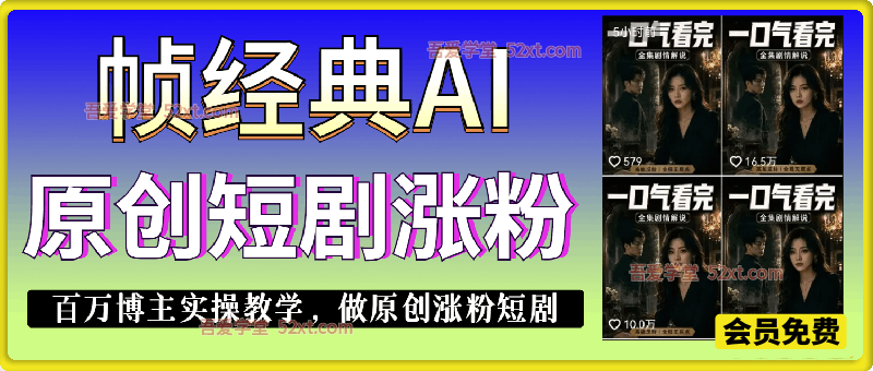【帧经典】AI原创短剧涨粉，百万博主实操教学，做原创涨粉短剧
