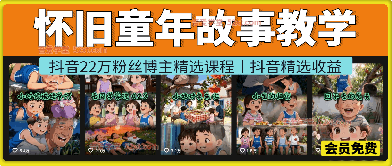 怀旧童年故事教学，抖音22万粉丝博主精选课程。零基础做怀旧动画短片，做视频号分成计划、抖音精选收益