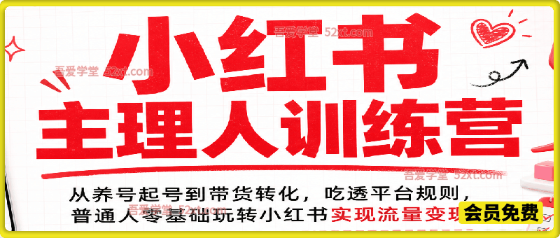 小红书主理人训练营，从养号起号到带货转化，吃透平台规则，普通人零基础玩转小红书实现流量变现
