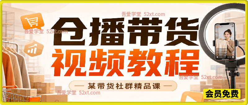 仓播带货视频教程，某带货社群精品课，一节课2小时4分钟的视频教会你