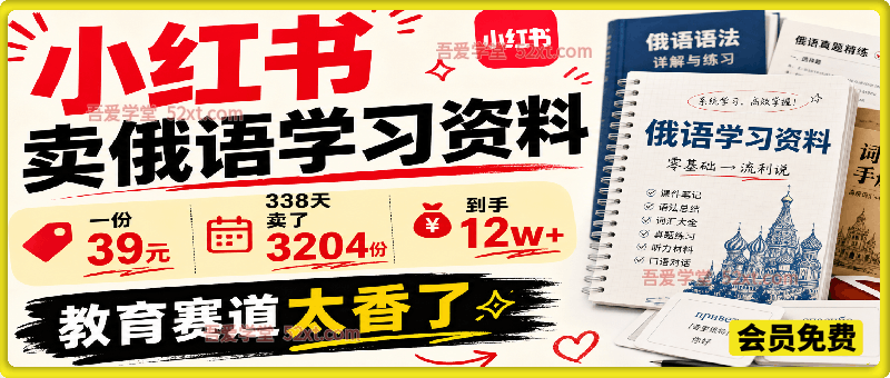 小红书卖俄语学习资料，一份39，338天卖了3204份，到手12w+，教育赛道太香了