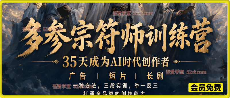 多参宗符师训练营，35天成为AI时代创作者，广告+短片+长剧，一种方法，三段实训，举一反三，打通全品类的创作能力