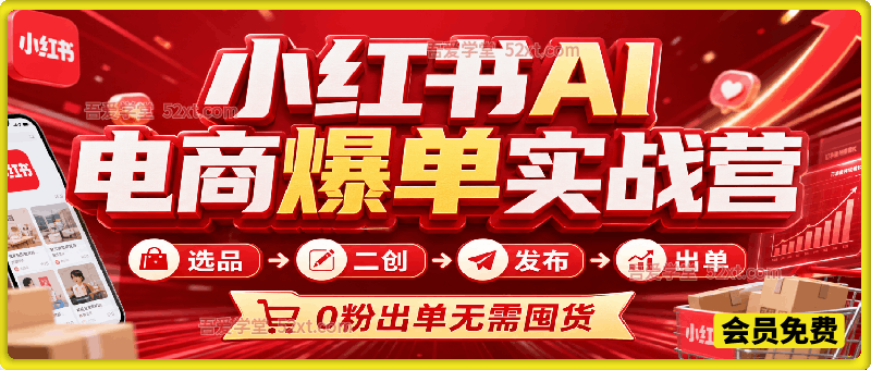 小红书 AI 电商爆单实战营，选品 AI 二创笔记发布全流程教学，0 粉可做，无需囤货轻松赚取商品差价
