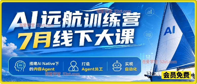 AI远航训练营7月线下大课，搭建AI Native下的内容Agent，打造Agent员工，实现自动化