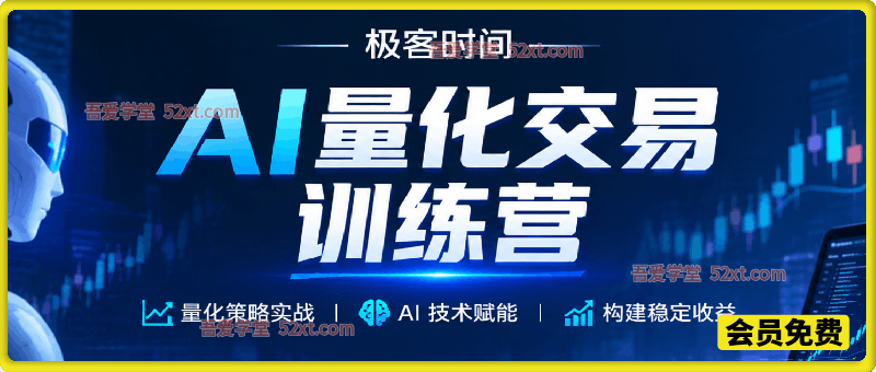 极客时间AI量化交易训练营｜12周全阶实战，解锁AI智能量化交易新玩法