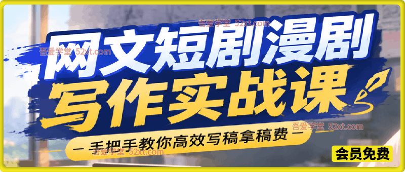 网文小说、短剧漫剧写作实战课，手把手教你高效写稿拿稿费。