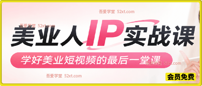 美业人 IP 实战课｜美业短视频收官课，从内容拍摄直播私域，手把手打造同城变现 IP