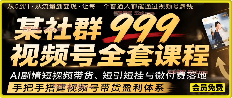 某社群999视频号全套课程，AI剧情短视频带货、短引短挂与微付费落地，手把手搭建视频号带货盈利体系