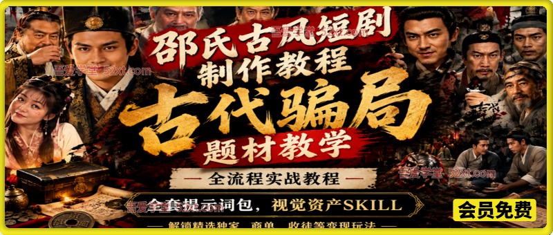 古代骗局题材教学+邵氏古风短剧，全流程实战教程，全套提示词包，视觉资产SKILL，解锁精选独家、商单、收徒等变现玩法