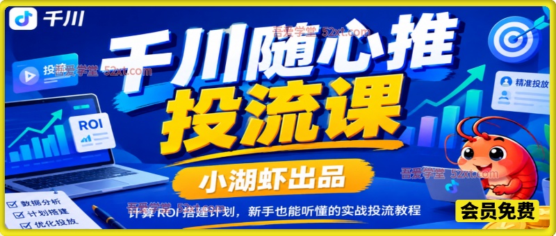 小湖虾千川随心推投流课，计算 ROI 搭建计划，新手也能听懂的实战投流教程