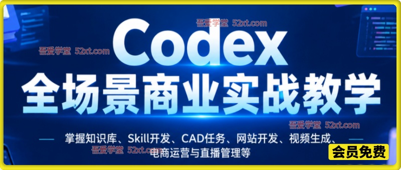 Codex全场景商业实战教学，掌握知识库、Skill开发、CAD任务、网站开发、视频生成、电商运营与直播管理等
