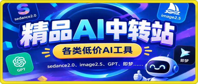 精品AI中转站，各类低价AI工具，sedance2.0、image2.5、GPT、即梦…