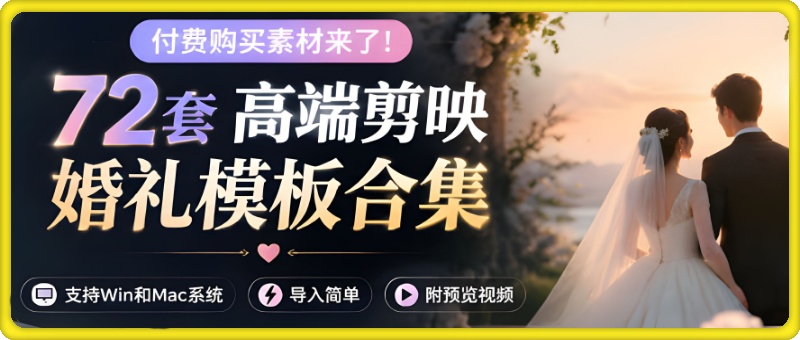 付费购买素材来了！72套高端剪映婚礼模板合集，支持Win和Mac系统使用，导入简单，附预览视频