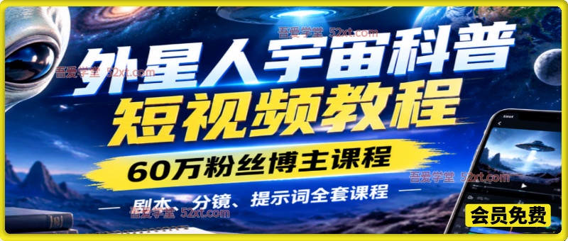 外星人宇宙科普短视频教程，60万粉丝博主课程，剧本、分镜、提示词全套课程