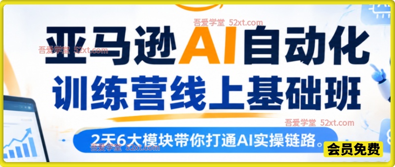 亚马逊AI自动化训练营线上基础班，2天6大模块带你打通AI实操链路。
