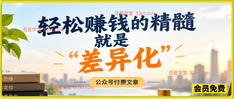 公众号付费文章：轻松赚钱的精髓就是“差异化”。