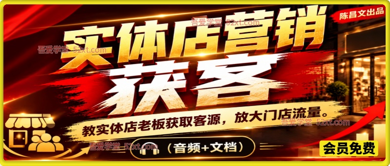 陈昌文实体店营销获客，独家整理笔记7万字，教实体店老板获取客源，放大门店流量（音频+文档）